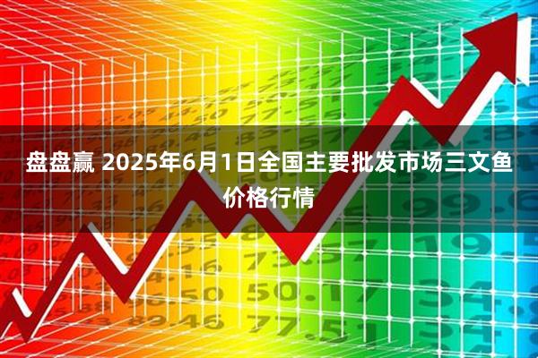 盘盘赢 2025年6月1日全国主要批发市场三文鱼价格行情