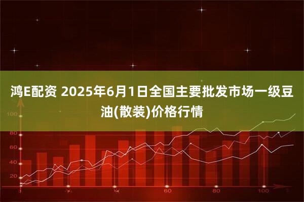 鸿E配资 2025年6月1日全国主要批发市场一级豆油(散装)价格行情