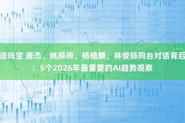 送钱宝 唐杰、姚顺雨、杨植麟、林俊旸同台对话背后：5个2026年最重要的AI趋势观察